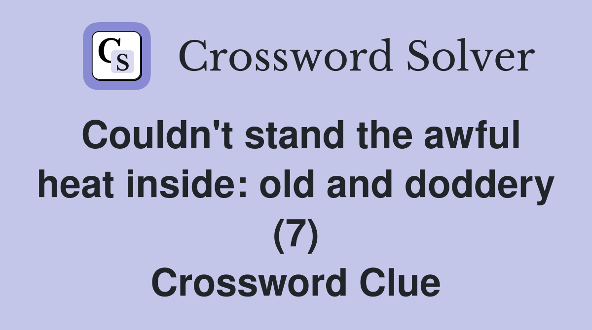 Couldn't stand the awful heat inside old and doddery (7) Crossword